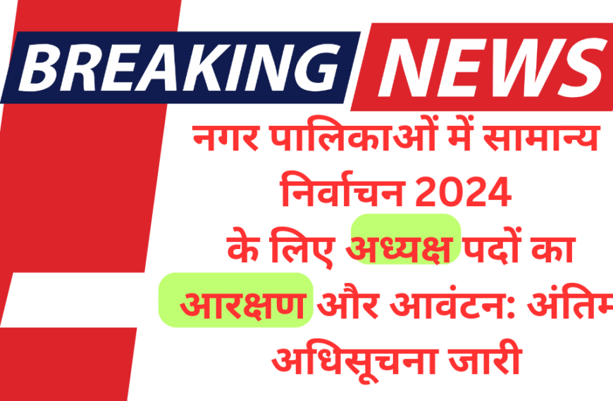 नगर पालिकाओं में सामान्य निर्वाचन 2024 के लिए अध्यक्ष पदों का आरक्षण और आवंटन: अनंतिम अधिसूचना जारी